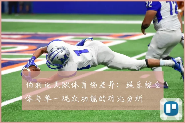 伯利论美欧体育场差异：娱乐综合体与单一观众功能的对比分析